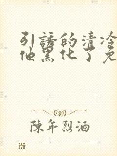 引诱的清冷男主他黑化了免费阅读