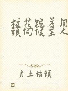 校花跪着用贱奶头伺候主人的小说