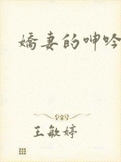 娇妻的呻吟阿昌