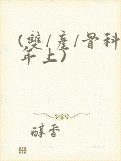 (双/产/骨科年上)