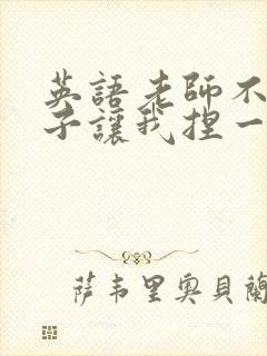 英语老师不戴罩子让我捏一节课的