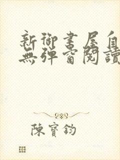 新御书屋自由的无弹窗阅读软件特色