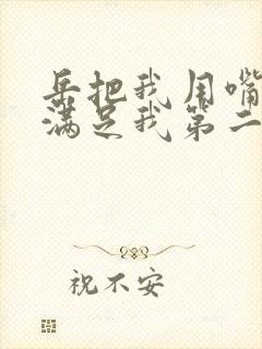 岳把我用嘴含进满足我第二章