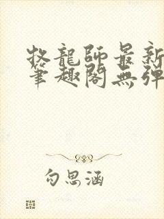 牧龙师最新章节笔趣阁无弹窗