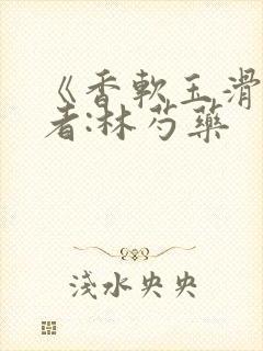 《香软玉滑》作者:林芍药封面