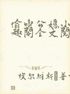 偷吃公媳小说笔趣阁全文阅读