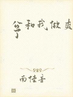 公和我做爽死我了