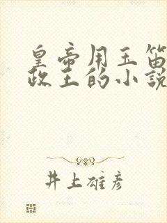 皇帝用玉笛整摄政王的小说