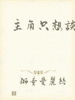 主角只想谈恋爱