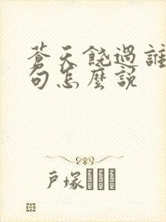 苍天饶过谁上一句怎么说