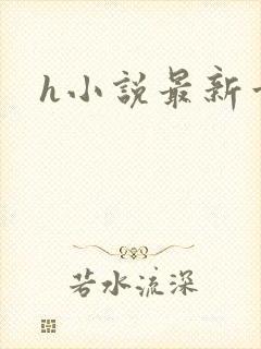 h小说最新章节