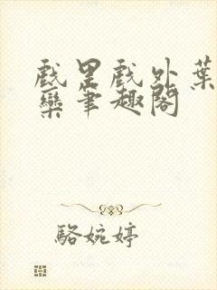 戏里戏外叶芙岑栾笔趣阁