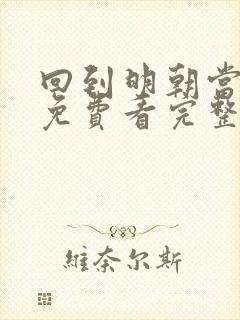 回到明朝当王爷免费看完整版