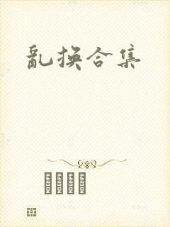 乱换合集