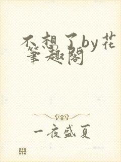 不想了by花卷 笔趣阁