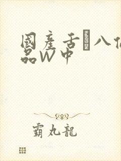 国产舌乚八伦偷品W中