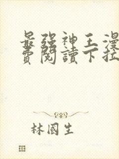 最强神王漫画免费阅读下拉式六漫画