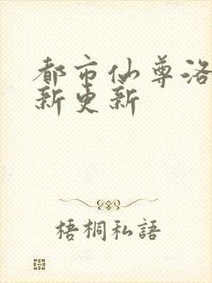 都市仙尊洛尘最新更新