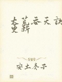 太荒吞天诀最新更新