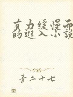 有力缓慢而坚定的进入小说