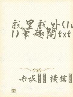 戏里戏外(1v1)笔趣阁txt