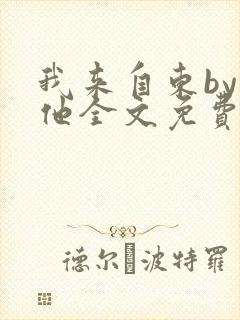 我来自东by苏他全文免费阅读