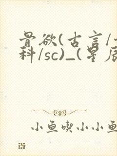 骨欲(古言/骨科/sc)_(星辰鲸落)_