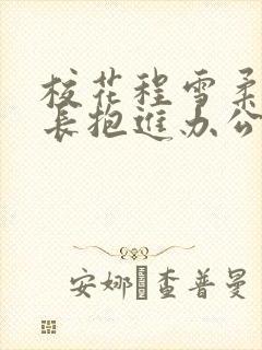 校花程雪柔被校长抱进办公室