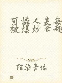 可怜人夫每天都被爆炒笔趣阁