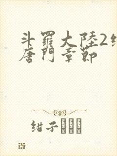 斗罗大陆2绝世唐门章节