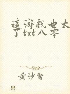 这游戏也太真实了txt八零