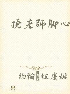 挠老师脚心小说