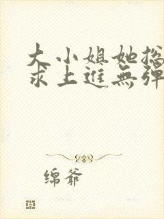 大小姐她总是不求上进无弹窗封面