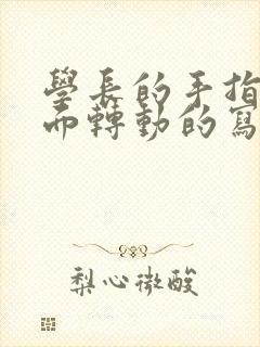 学长的手指在里面转动的写作业呢