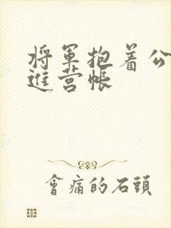 将军抱着公主走进营帐
