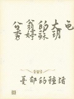 公翁的大龟挺进秀婷苏玥