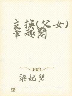 交换(父女) 笔趣阁