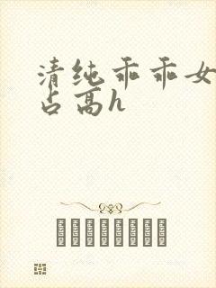 清纯乖乖女被强占高h