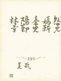 林阳秦嫣然最新章节更新免费阅读