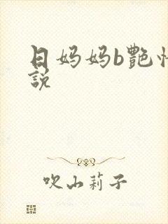日妈妈b艳情小说