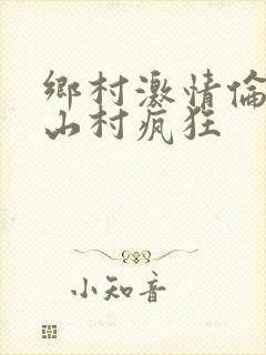 乡村激情伦小说山村疯狂