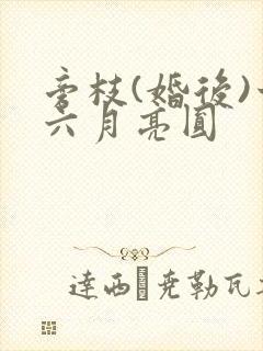 旁枝(婚后)十六月亮圆