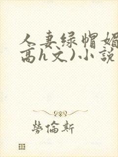 人妻绿帽媚黑(高h文)小说