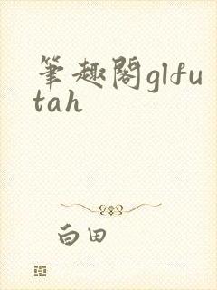 笔趣阁glfutah