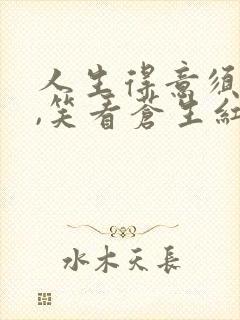 人生得意须尽欢,笑看苍生红尘事