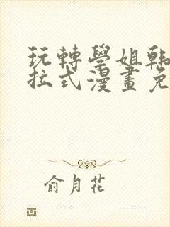 玩转学姐韩漫下拉式漫画免费阅读