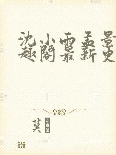 沈小雨孟景焕笔趣阁最新更新内容