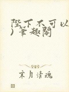 陛下不可以(限) 笔趣阁
