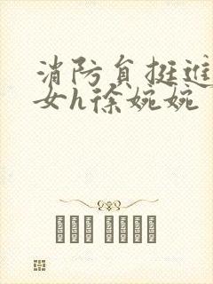 消防员挺进乖乖女h徐婉婉