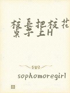 校长把校花放到桌子上H